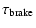 $\displaystyle \tau_{\rm brake}$