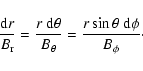 \begin{displaymath}\frac{{\rm d}r}{B_{\rm r}} = \frac{r~ {\rm d}\theta}{B_\theta} = \frac{r \sin \theta ~ {\rm d}\phi}{B_\phi} \cdot
\end{displaymath}