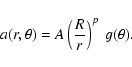 \begin{displaymath}a(r,\theta) = A \left( \frac{R}{r}\right)^p ~ g(\theta).
\end{displaymath}