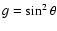 $g= \sin^2 \theta$