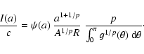 \begin{displaymath}\frac{I(a)}{c} = \psi(a) \
\frac{a^{1 + 1/p}}{A^{1/p} R} \ \frac{p}{\int_0^\pi g^{1/p}(\theta) ~ {\rm d}\theta} \cdot
\end{displaymath}