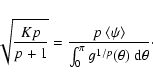 \begin{displaymath}\sqrt{\frac{Kp}{p + 1}} = \frac{p ~ \langle \psi\rangle}{\int_{0}^{\pi} g^{1/p}(\theta) ~ {\rm d}\theta} \cdot
\end{displaymath}