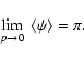 \begin{displaymath}\lim_{p \rightarrow 0} ~ \langle \psi \rangle = \pi.
\end{displaymath}