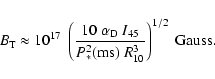 \begin{displaymath}B_{\rm T} \approx
{{\rm 10}}^{17} \ \left(
{{{{\rm 10}} ~ \al...
..._{*}^2({{\rm ms}}) ~ R_{10}^3}} \right)^{1/2}
\ {{\rm Gauss}}.
\end{displaymath}