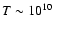 $T\sim 10^{10}~$