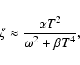 \begin{displaymath}\zeta \approx \frac{\alpha T^2}{\omega^2 + \beta T^4} {{\rm ,}}
\end{displaymath}