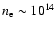 $n_{\rm e} \sim 10^{14}$