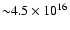 ${\sim}4.5 \times 10^{16}$