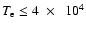 $T_{\rm e} \leq 4~\times~~10 ^4$