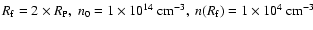 $R_{\rm f} = 2 \times R_{\rm P}, ~ n_0 = 1 \times 10^{14} ~ {\rm cm}^{-3},
~ n(R_{\rm f}) = 1 \times 10^{4} ~ {\rm cm}^{-3}$