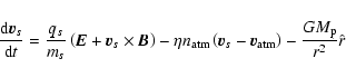 \begin{displaymath}
\frac{{\rm d}\vec{v}_s}{{\rm d}t}
=
\frac{q_s}{m_s}
\lef...
... \vec{v}_{\rm atm} \right)
-
\frac{G M_{\rm p}}{r^2} \hat{r}
\end{displaymath}