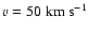 $v = 50 \;{\rm km~s^{-1}}$