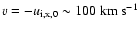 $v = -u_{\rm i,x,0} \sim 100 \;{\rm km~s^{-1}}$