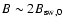 $B \sim 2 B_{{\rm sw,0}}$