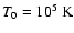 $T_0 = 10^5\;{\rm K}$