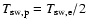 $T_{\rm sw,p} = T_{\rm sw,e}/2$