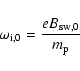 \begin{displaymath}\omega_{{\rm i},0} = \frac{e B_{{\rm sw,0}}}{m_{\rm p}}
\end{displaymath}