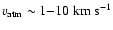 $v_{\rm atm} \sim 1{-}10\;{\rm km~s^{-1}}$