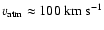 $v_{\rm atm} \approx 100\;{\rm km~s^{-1}}$