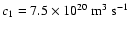 $c_1 = 7.5 \times 10^{20}\;{\rm m^3~s^{-1}}$