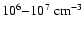 $10^6{-}10^7 \;{\rm cm}^{-3}$