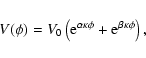 \begin{displaymath}V(\phi) = V_0 \left( {\rm e} ^{\alpha \kappa \phi} + {\rm e}^{\beta \kappa \phi}\right),
\end{displaymath}