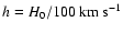 $h=H_0/100 ~ {\rm km~s^{-1}}$