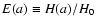 $E(a) \equiv H(a)/H_0$