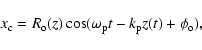 \begin{displaymath}x_{\rm c} = R_{\rm o}(z)\cos(\omega_{\rm p}t-k_{\rm p}z(t)+\phi_{\rm o}) ,
\end{displaymath}