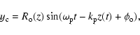\begin{displaymath}y_{\rm c} = R_{\rm o}(z)\sin(\omega_{\rm p}t-k_{\rm p}z(t)+\phi_{\rm o}) ,
\end{displaymath}