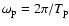 $\omega_{\rm p} = 2 \pi / T_{\rm p}$