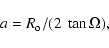 \begin{displaymath}a=R_{\rm o}/(2\;\tan\Omega) ,
\end{displaymath}