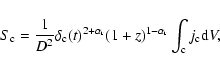 \begin{displaymath}S_{\rm c} = \frac{1}{D^{2}}\delta_{\rm c}(t)^{2+\alpha_{\rm r}}(1+z)^{1-\alpha_{\rm r}}\int_{\rm c}j_{\rm c}{\rm d}V ,
\end{displaymath}