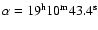 $\alpha = 19^{\rm h} 10^{\rm m} 43.4^{\rm s}$