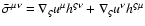 \({ \bar{\sigma}^{\mu\nu} =
\nabla_{\varsigma} u^\mu h^{\varsigma\nu} + \nabla_{\varsigma} u^\nu
h^{\varsigma\mu}}\)