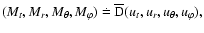 \((M_t,M_r,M_{\theta},M_{\varphi})
\doteq {{\overline{\rm D}}}(u_t,u_r,u_{\theta},u_{\varphi}),\)
