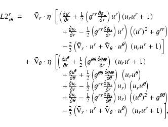 \begin{displaymath}\begin{array}{llll}
{L2^{r}_{r\theta}}
& = &{\bar{\nabla}_r \...
...ot u^\theta\right)~\left(u_r u^r + 1\right) \Big]},
\end{array}\end{displaymath}