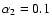 $\alpha_{\rm {2}}= 0.1$