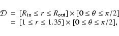 \begin{displaymath}\begin{array}{lll}
\mathcal{D} &=& [R_{\rm {in}}\leq r \leq R...
...leq r \leq 1.35 ]\times[0 \leq \theta \leq \pi/2],
\end{array}\end{displaymath}