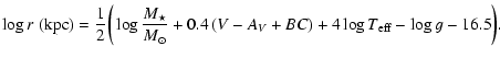 $\displaystyle %
\log r\; ({\rm kpc}) = \frac{1}{2}\bigg(\log \frac{M_{\star}}{M_{\odot}}
+ 0.4\left(V-A_{ V}+BC\right)
+ 4\log T_{\rm eff} - \log g - 16.5\bigg).$