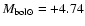 $M_{\rm bol\odot} = +4.74$
