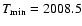 $T_{\rm min} = 2008.5$