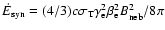 $\dot{E}_{\rm syn}=(4/3)c\sigma_{\rm T}\gamma_{\rm
e}^2\beta_{\rm e}^2B_{\rm neb}^2/8\pi$