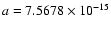 $a=7.5678\times10^{-15}$