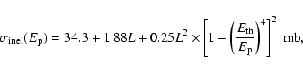 \begin{displaymath}\sigma_{\rm inel}(E_{\rm
p})=34.3+1.88L+0.25L^{2}\times\left[...
...(\frac{E_{\rm th}}{E_{\rm
p}}\right)^{4}\right]^2\;\mbox{mb} ,
\end{displaymath}