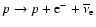 $p\rightarrow p+{\rm e}^-+\overline{\nu}_{\rm e}$