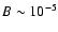 $B\sim 10^{-5}$