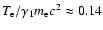 $ T_{\rm
e}/\gamma_1m_{\rm e}c^2\approx0.14$