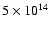 $5 \times 10^{14}$