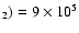 $_2)= 9 \times 10^5$